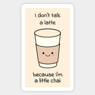 I don't talk a latte because I'm a little chai Magnet